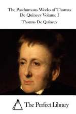 The Posthumous Works of Thomas de Quincey Volume I