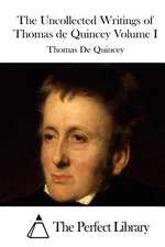 The Uncollected Writings of Thomas de Quincey Volume I