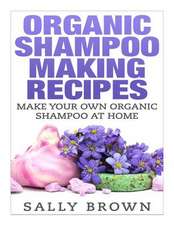 Organic Shampoo Making Recipes - Make Your Own Organic Shampoo at Home