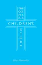 The Gospel Is a Children's Story: A Story of Faith and Forgiveness After Child Abuse