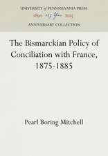 The Bismarckian Policy of Conciliation with France, 1875–1885