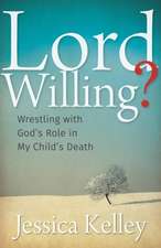 Lord Willing?: Wrestling with God's Role in My Child's Death