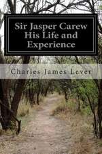 Sir Jasper Carew His Life and Experience