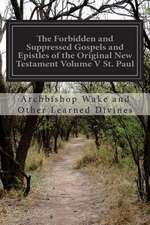 The Forbidden and Suppressed Gospels and Epistles of the Original New Testament Volume V St. Paul