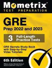 GRE Prep 2022 and 2023 - GRE Secrets Study Book, 3 Full-Length Practice Tests, Step-by-Step Video Tutorials