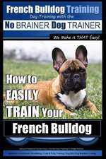 French Bulldog Training - Dog Training with the No Brainer Dog Trainer We Make It That Easy!