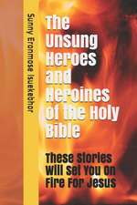 The Unsung Heroes and Heroines of the Holy Bible