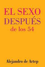 Sex After 54 (Spanish Edition) - El Sexo Despues de Los 54