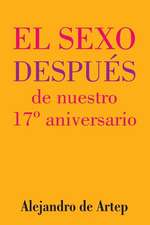 Sex After Our 17th Anniversary (Spanish Edition) - El Sexo Despues de Nuestro 17 Aniversario