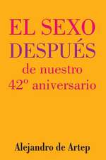 Sex After Our 42nd Anniversary (Spanish Edition) - El Sexo Despues de Nuestro 42 Aniversario