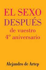 Sex After Your 4th Anniversary (Spanish Edition) - El Sexo Despues de Vuestro 4 Aniversario