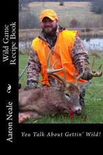 Aaron Neale's Wild Game Recipe's