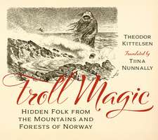 Troll Magic: Hidden Folk from the Mountains and Forests of Norway