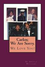 Carlos; We Are Sorry. We Love You!