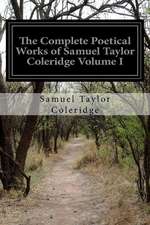 The Complete Poetical Works of Samuel Taylor Coleridge Volume I