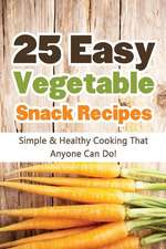 25 Easy Vegetable Snack Recipes