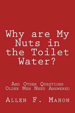 Why Are My Nuts in the Toilet Water? and Other Questions Older Men Need Answered