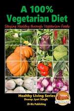 A 100% Vegetarian Diet - Staying Healthy Through Vegetarian Foods