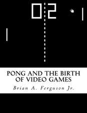 Pong and the Birth of Video Games