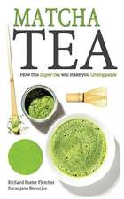 Matcha Tea: How This Super-Tea Will Make You Unstoppable