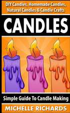 Candles: Simple Guide to Candle Making - DIY Candles, Homemade Candles, Natural Candles & Candle Crafts