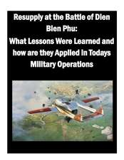 Resupply at the Battle of Dien Bien Phu: What Lessons Were Learned and How Are They Applied in Todays Military Operations