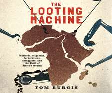 The Looting Machine: Warlords, Oligarchs, Corporations, Smugglers, and the Theft of Africa's Wealth