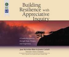 Building Resilience with Appreciative Inquiry: A Leadership Journey Through Hope, Despair, and Forgiveness