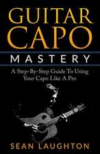 Guitar Capo Mastery: A Step-By-Step Guide to Using Your Capo Like a Pro