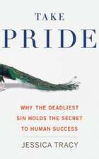 Take Pride: Why the Deadliest Sin Holds the Secret to Human Success