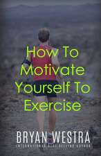 How to Motivate Yourself to Exercise