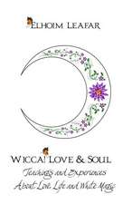 Wicca! Love & Soul: Teachings and Experiences about Love, Life and White Magic