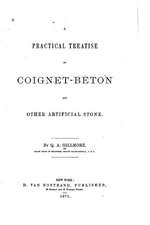 A Practical Treatise on Coignet-Beton and Other Artificial Stone