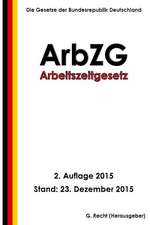 Arbeitszeitgesetz - Arbzg, 2. Auflage 2015