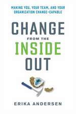 Change from the Inside Out: Making You, Your Team, and Your Organization Change-Capable