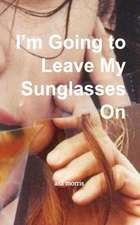 I'm Going to Leave My Sunglasses on