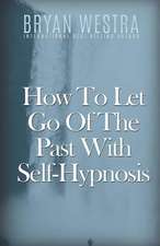 How to Let Go of the Past with Self-Hypnosis