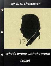 What's Wrong with the World (1910) by G. K. Chesterton (Original Classics)