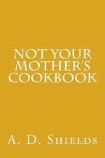 Not Your Mother's Cookbook