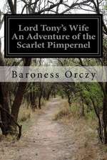 Lord Tony's Wife an Adventure of the Scarlet Pimpernel