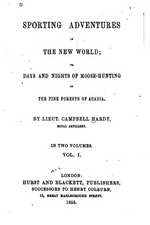 Sporting Adventures in the New World, Or, Days and Nights of Moose-Hunting in the Pine Forests of Acadia - Vol. I