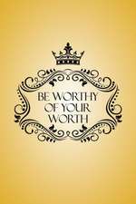 Be Worthy of Your Worth