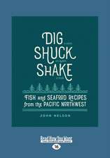 Dig Â [ Shuck Â [ Shake: Fish & Seafood Recipes from the Pacific Northwest (Large Print 16pt)