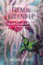 From The Ground Up: The Weltis In The New World A Pioneer Story