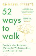 52 Ways to Walk: The Surprising Science of Walking for Wellness and Joy, One Week at a Time