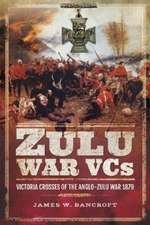 Zulu War Vcs: Victoria Crosses of the Anglo-Zulu War 1879