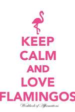 Keep Calm Love Flamingos Workbook of Affirmations Keep Calm Love Flamingos Workbook of Affirmations