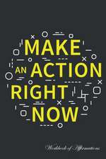 Make Action Right Now Workbook of Affirmations Make Action Right Now Workbook of Affirmations