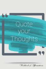 Quote Your Thoughts Workbook of Affirmations Quote Your Thoughts Workbook of Affirmations