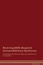 Reversing AIDS (Acquired Immunodeficiency Syndrome) The Raw Vegan Detoxification & Regeneration Workbook for Curing Patients